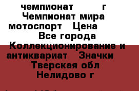 11.1) чемпионат : 1969 г - Чемпионат мира - мотоспорт › Цена ­ 290 - Все города Коллекционирование и антиквариат » Значки   . Тверская обл.,Нелидово г.